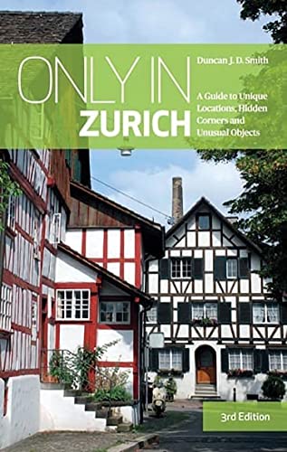 Only in Zurich: A Guide to Unique Locations, Hidden Corners and Unusual Objects ("Only In" Guides)