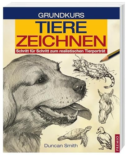 Grundkurs Tiere zeichnen: Schritt für Schritt zum realistischen Tierporträt von Premio Verlag