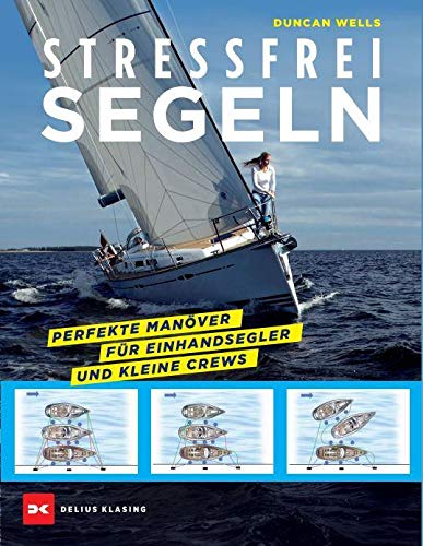 Stressfrei Segeln: Perfekte Manöver für Einhandsegler und kleine Crews von Delius Klasing Vlg GmbH
