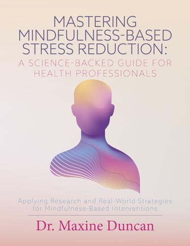 Mastering Mindfulness-based Stress Reduction: A Science-backed Guide for Health Professionals, Applying Research and Real-world Strategies for Mindfulness-based Interventions Mastering Mindfulness-based Stress Reduction: A Science-backed Guide for Health Professionals, Applying Research and Real-world Strategies for Mindfulness-based Interventions von Bookbaby