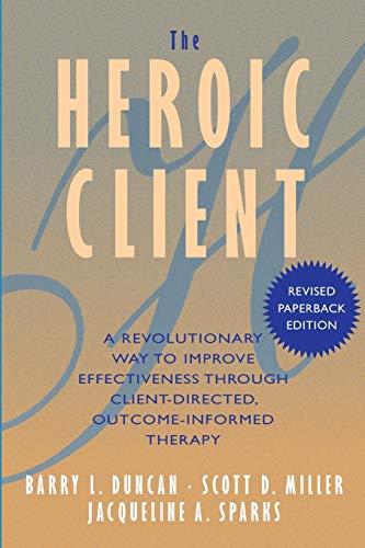 The Heroic Client: A Revolutionary Way to Improve Effectiveness Through Client-Directed, Outcome-Informed Therapy