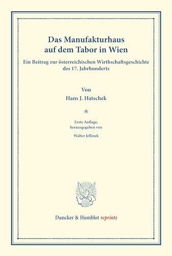 Das Manufakturhaus auf dem Tabor in Wien.: Ein Beitrag zur österreichischen Wirthschaftsgeschichte des 17. Jahrhunderts. (Staats- und ... VI.1). (Duncker & Humblot reprints, Band 6)
