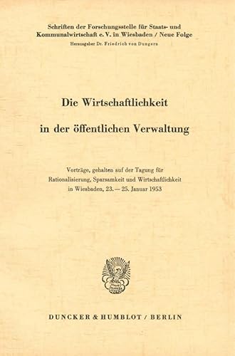 Die Wirtschaftlichkeit in der öffentlichen Verwaltung.: Vorträge, gehalten auf der Tagung für Rationalisierung, Sparsamkeit und Wirtschaftlichkeit in ... e.V. in Wiesbaden. Neue Folge)