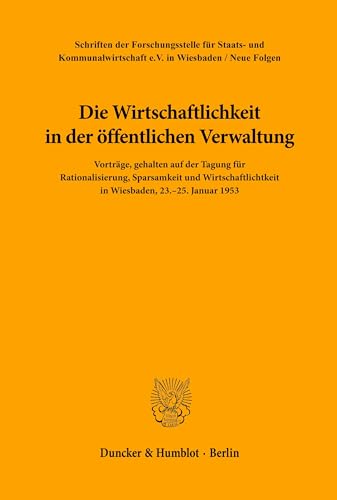 Die Wirtschaftlichkeit in der öffentlichen Verwaltung.: Vorträge, gehalten auf der Tagung für Rationalisierung, Sparsamkeit und Wirtschaftlichkeit in ... e.V. in Wiesbaden. Neue Folge)