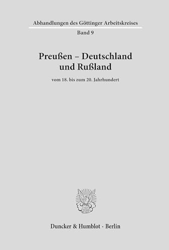 Preußen - Deutschland und Rußland: vom 18. bis zum 20. Jahrhundert. (Abhandlungen des Göttinger Arbeitskreises, Band 9)