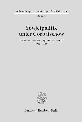 Sowjetpolitik unter Gorbatschow.: Die Innen- und Außenpolitik der UdSSR 1985–1990. (Abhandlungen des Göttinger Arbeitskreises, Band 7)