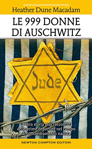 Le 999 donne di Auschwitz. La vera storia mai raccontata delle prime deportate nel campo di concentramento nazista (Fuori collana)