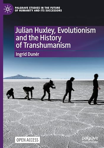 Julian Huxley, Evolutionism and the History of Transhumanism (Palgrave Studies in the Future of Humanity and its Successors) von Palgrave Macmillan