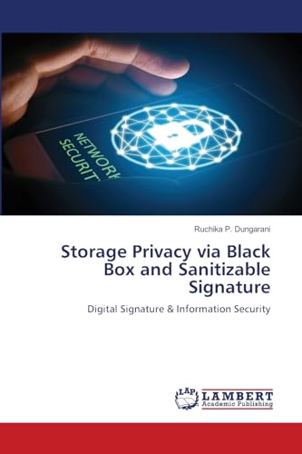 Storage Privacy via Black Box and Sanitizable Signature: Digital Signature & Information Security von LAP LAMBERT Academic Publishing