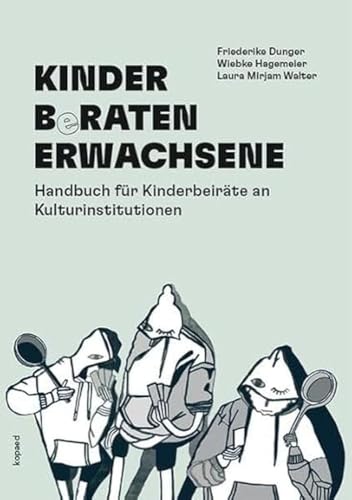 KINDER BeRATEN ERWACHSENE: Handbuch für Kinderbeiräte an Kulturinstitutionen