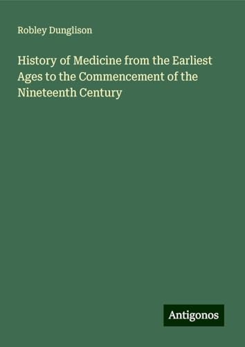 History of Medicine from the Earliest Ages to the Commencement of the Nineteenth Century von Antigonos Verlag