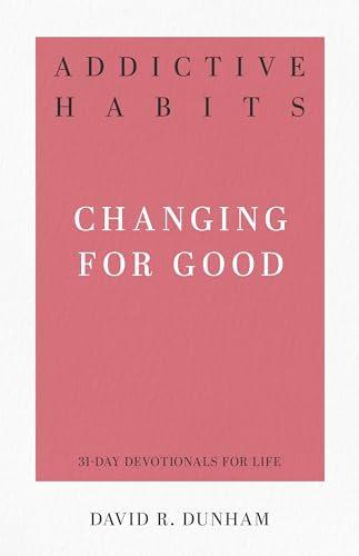 Addictive Habits: Changing for Good (31-Day Devotionals for Life)