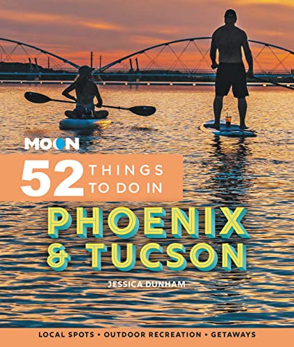 Moon 52 Things to Do in Phoenix & Tucson: Local Spots, Outdoor Recreation, Getaways (Moon Travel Guides) von Moon Travel