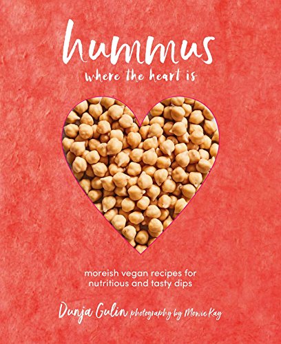 Hummus where the heart is: Moreish vegan recipes for nutritious and tasty dips