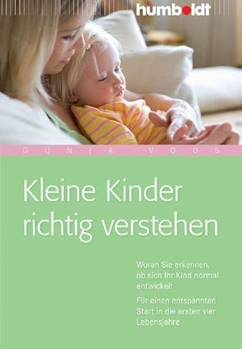 Kleine Kinder richtig verstehen. Woran Sie erkennen, ob sich Ihr Kind normal entwickelt. Für einen entspannten Start in den ersten vier Lebensjahren von Humboldt Verlag