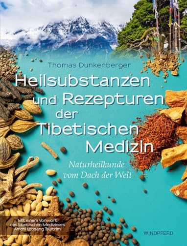 Heilsubstanzen und Rezepturen der Tibetischen Medizin: Naturheilkunde vom Dach der Welt Heilsubstanzen und Rezepturen der Tibetischen Medizin: Naturheilkunde vom Dach der Welt