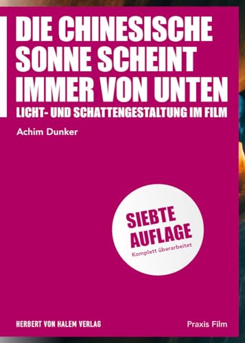 Die chinesische Sonne scheint immer von unten: Licht- und Schattengestaltung im Film (Praxis Film)