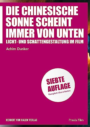 Die chinesische Sonne scheint immer von unten: Licht- und Schattengestaltung im Film (Praxis Film)