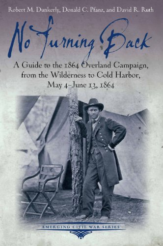 No Turning Back: A Guide to the 1864 Overland Campaign, from the Wilderness to Cold Harbor, May 4 - June 13, 1864 (Emerging Civil War)