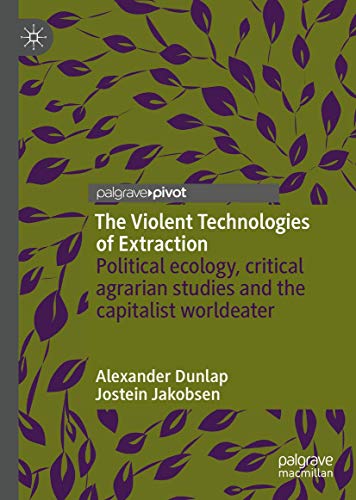 The Violent Technologies of Extraction: Political ecology, critical agrarian studies and the capitalist worldeater