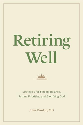Retiring Well: Strategies for Finding Balance, Setting Priorities, and Glorifying God