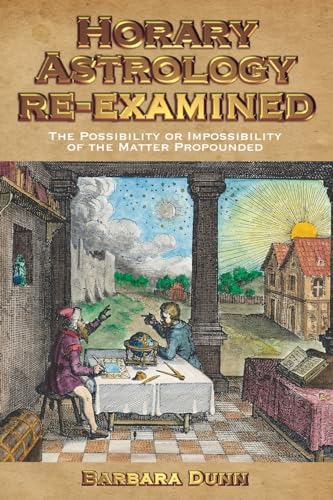 Horary Astrology Re-Examined: The Possibility or the Impossibility of the Matter Propounded von Wessex Astrologer