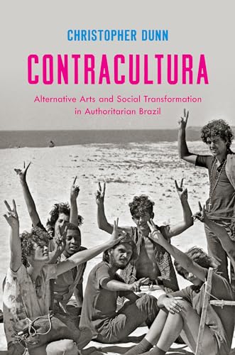 Contracultura: Alternative Arts and Social Transformation in Authoritarian Brazil von University of North Carolina Press