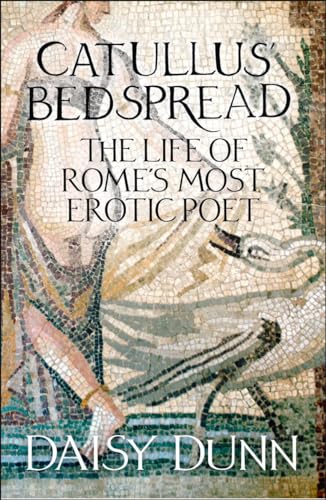 Catullus’ Bedspread: The Life of Rome’s Most Erotic Poet