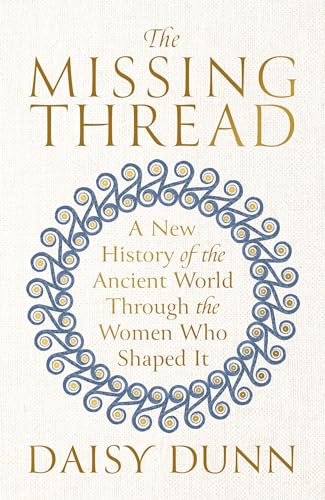 The Missing Thread: A New History of the Ancient World Through the Women Who Shaped It von W&N