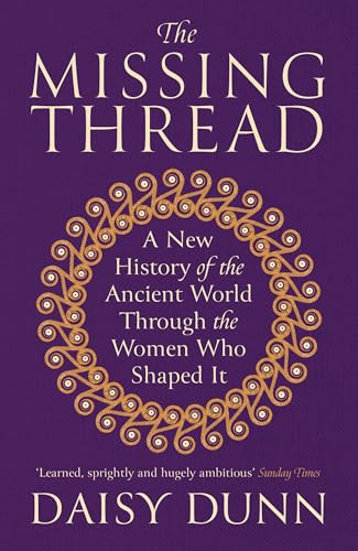 The Missing Thread: A New History of the Ancient World Through the Women Who Shaped It von W&N