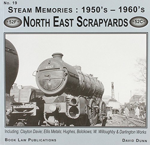 North East Scrapyards: Including Clayton Davie, Ellis Metals, Bolckows, W. Willoughby and Darlington Works (Steam Memories: 1950s-1960s, Band 19)