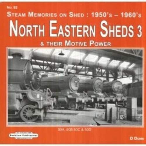 North Eastern Sheds 3: Steam Memories on Shed : 1950's-1960's & Their Motive Power (50A, 50B 50C & 50D, Band 92)
