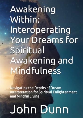 Awakening Within: Interoperating Your Dreams for Spiritual Awakening and Mindfulness: Navigating the Depths of Dream Interpretation for Spiritual Enlightenment and Mindful Living von Independently published