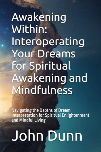 Awakening Within: Interoperating Your Dreams for Spiritual Awakening and Mindfulness: Navigating the Depths of Dream Interpretation for Spiritual Enlightenment and Mindful Living