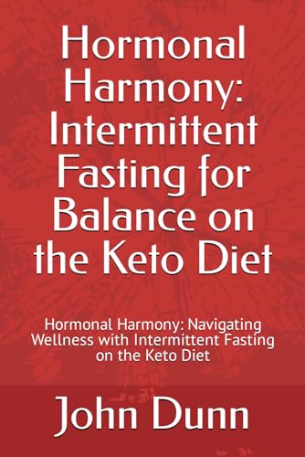 Hormonal Harmony: Intermittent Fasting for Balance on the Keto Diet: Hormonal Harmony: Navigating Wellness with Intermittent Fasting on the Keto Diet von Independently published
