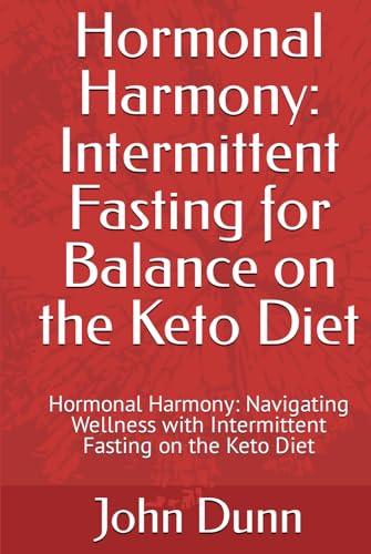 Hormonal Harmony: Intermittent Fasting for Balance on the Keto Diet: Hormonal Harmony: Navigating Wellness with Intermittent Fasting on the Keto Diet von Independently published
