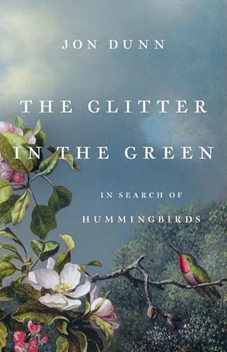 The Glitter in the Green: In Search of Hummingbirds von Basic Books