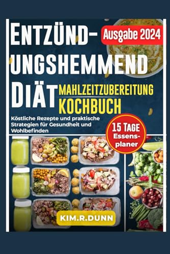 ENTZÜNDUNGSHEMMENDES KOCHBUCH FÜR DIE MEAL PREP-DIÄT: Köstliche Rezepte und praktische Strategien für Gesundheit und Wohlbefinden von Independently published