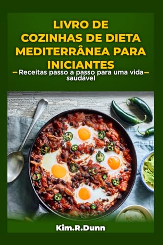 LIVRO DE COZINHAS DE DIETA MEDITERRÂNEA PARA INICIANTES: Receitas passo a passo para uma vida saudável