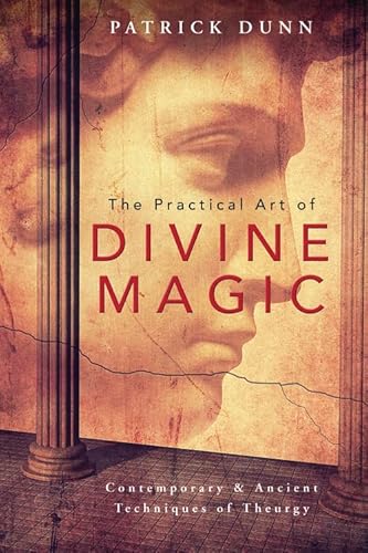 The Practical Art of Divine Magic: Contemporary & Ancient Techniques of Theurgy