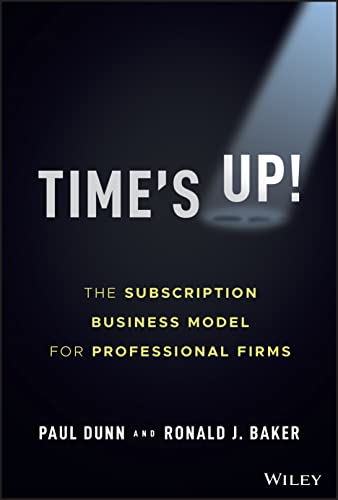 Time's Up!: The Subscription Business Model for Professional Firms von John Wiley & Sons Inc