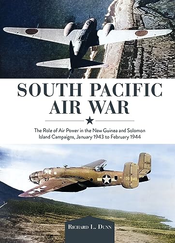 South Pacific Air War: The Role of Airpower in the New Guinea and Solomon Island Campaigns, January 1943 to February 1944