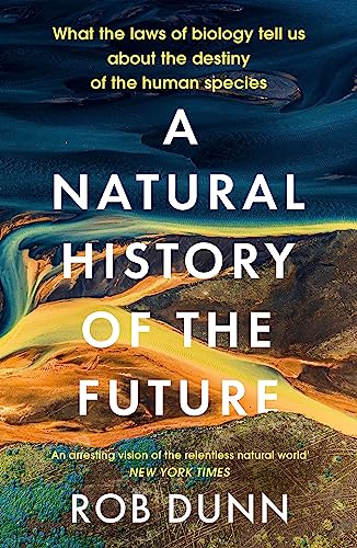 A Natural History of the Future: What the Laws of Biology Tell Us About the Destiny of the Human Species von Basic Books