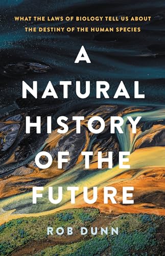 A Natural History of the Future: What the Laws of Biology Tell Us about the Destiny of the Human Species von Basic Books