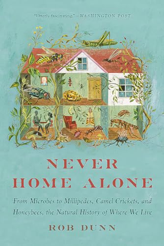 Never Home Alone: From Microbes to Millipedes, Camel Crickets, and Honeybees, the Natural History of Where We Live von Basic Books