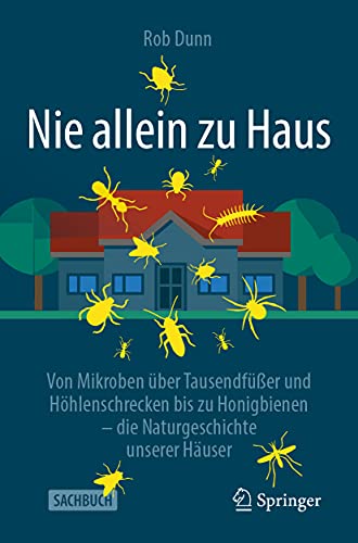Nie allein zu Haus: Von Mikroben über Tausendfüßer und Höhlenschrecken bis zu Honigbienen – die Naturgeschichte unserer Häuser von Springer