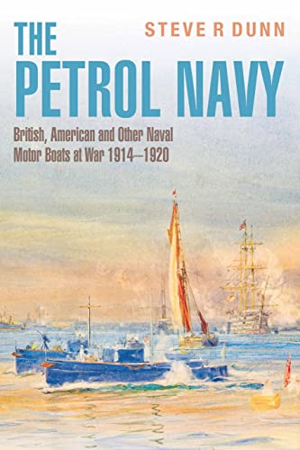 The Petrol Navy: British, American and Other Naval Motor Boats at War 1914 - 1920