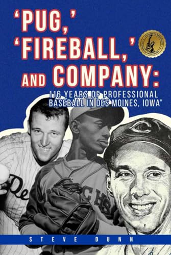 Pug,' 'Fireball,' and Company: 116 Years of Professional Baseball in Des Moines, Iowa von Independently published