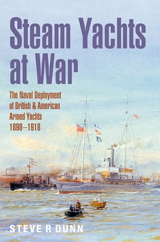 Steam Yachts at War: The Naval Deployment of British & American Yachts, 1898–1918