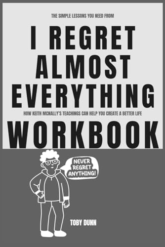 The Simple Lessons You Need from I Regret Almost Everything Workbook: How Keith McNally’s Teachings Can Help You Create a Better Life von Independently published
